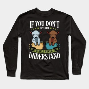 Chihuahua - If You Don't Have One You'll Never Understand Long Sleeve T-Shirt